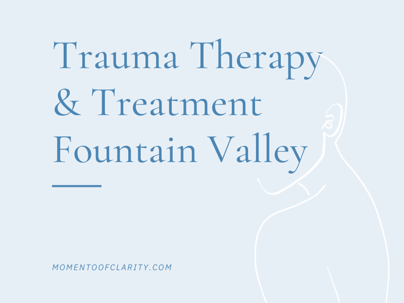 Trauma Therapy & Treatmen In Fountain Valley