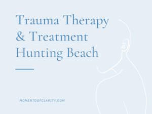 Trauma Therapy & Treatment In Huntington Beach, California