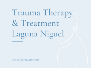 Trauma Therapy & Treatment In Laguna Niguel, California