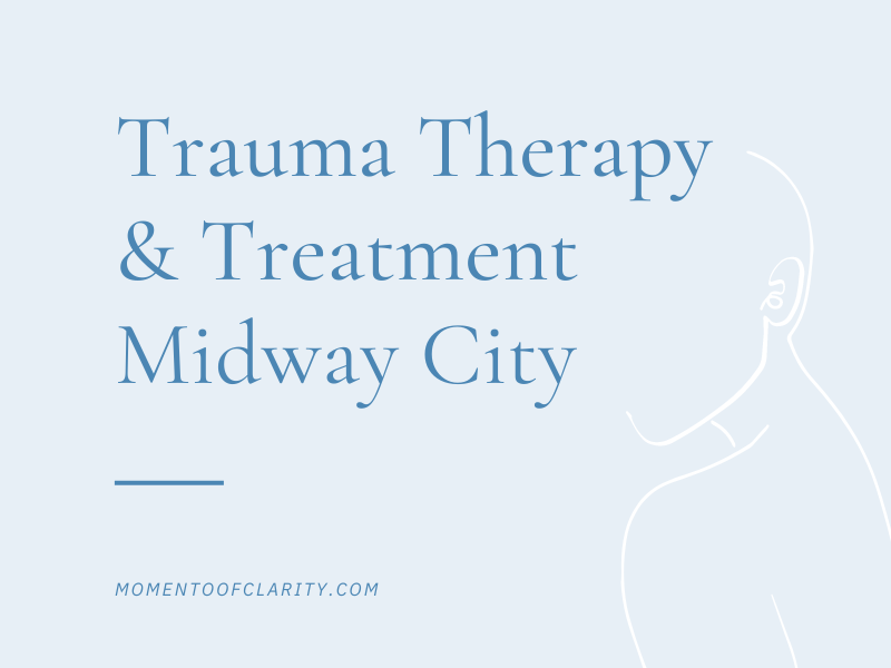 Trauma Therapy & Treatment In Midway City, California