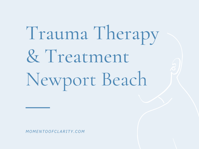 Trauma Therapy & Treatment In Newport Beach, California