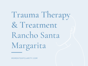 Trauma Therapy & Treatment In Rancho Santa Margarita, California