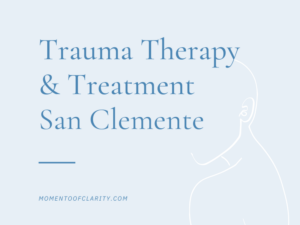 Trauma Therapy & Treatment In San Clemente, California