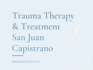 Trauma Therapy & Treatment In San Juan Capistrano, California