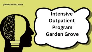 Intensive Outpatient Program In Garden Grove