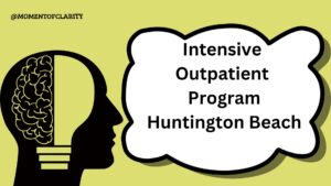 Intensive Outpatient Program In Huntington Beach