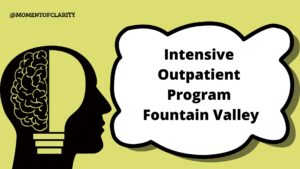 Intensive Outpatient Program Treatment For Mental Health in Fountain Valley