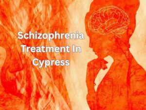 Schizophrenia Treatment In Cypress