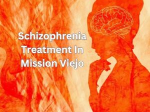 Schizophrenia Treatment In Mission viejo, Orange County