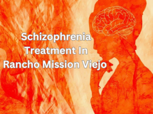 Schizophrenia Treatment In Rancho Mission Viejo, California