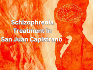 Schizophrenia Treatment In San Juan Capistrano, California