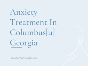 Anxiety Treatment Centers Columbus, Georgia