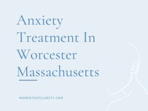 Anxiety Treatment Centers Worcester, Massachusetts