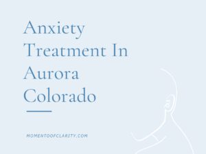Anxiety Treatment Centers in Aurora, Colorado