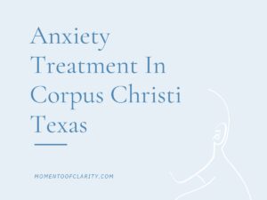 Anxiety Treatment Centers in Corpus Christi, Texas