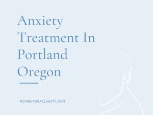 Anxiety Treatment Centers in Portland, Oregon