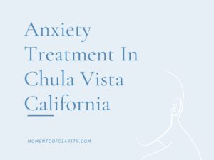 Anxiety Treatment In Chula Vista, California