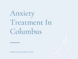 Anxiety Treatment In Columbus