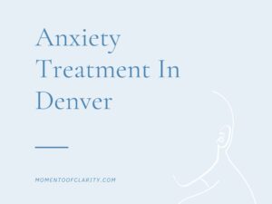 Anxiety Treatment In Denver