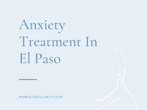 Anxiety Treatment In El Paso