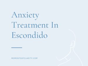 Anxiety Treatment In Escondido