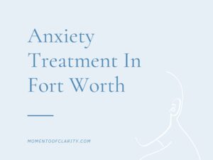 Anxiety Treatment In Fort Worth