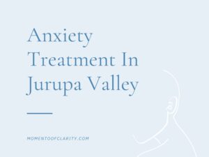 Anxiety Treatment In Jurupa Valley