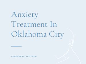 Anxiety Treatment In Oklahoma City