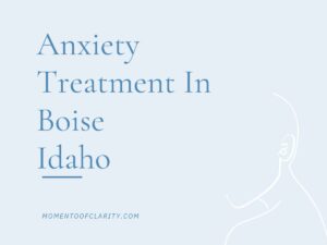 Anxiety Treatment in Boise, Idaho