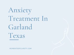 Anxiety Treatment in Garland, Texas