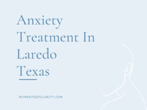 Anxiety Treatment in Laredo, Texas