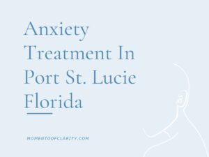 Anxiety Treatment in Port St. Lucie, Florida