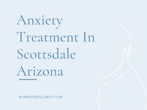 Anxiety Treatment in Scottsdale, Arizona