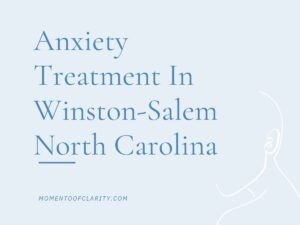 Anxiety Treatment in Winston-Salem, North Carolina