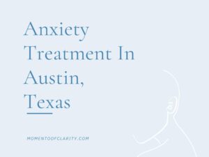 Expert Anxiety Treatment In Austin, Texas