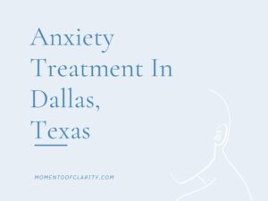 Expert Anxiety Treatment In Dallas, Texas
