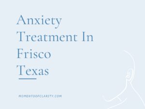Expert Anxiety Treatment In Frisco, Texas