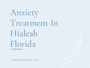Expert Anxiety Treatment In Hialeah, Florida