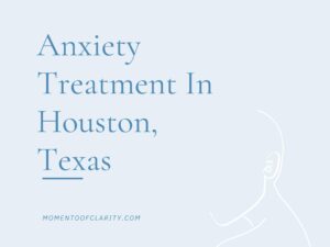 Expert Anxiety Treatment In Houston, Texas