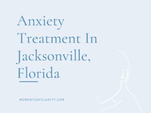 Expert Anxiety Treatment In Jacksonville, Florida