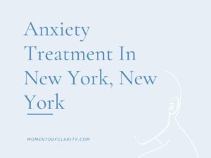 Expert Anxiety Treatment In New York, New York