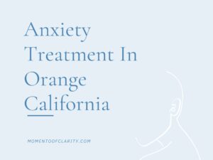 Expert Anxiety Treatment In Orange