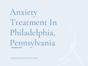 Expert Anxiety Treatment In Philadelphia, Pennsylvania