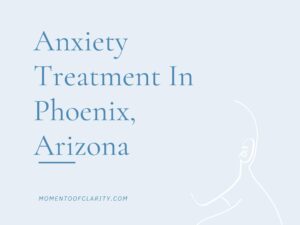 Expert Anxiety Treatment In Phoenix, Arizona