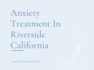 Expert Anxiety Treatment In Riverside