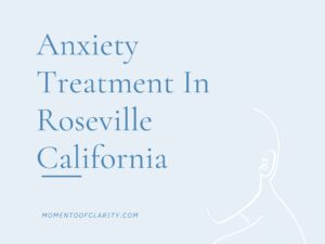 Expert Anxiety Treatment In Roseville