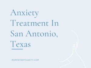 Expert Anxiety Treatment In San Antonio, Texas