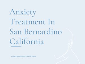 Expert Anxiety Treatment In San Bernardino