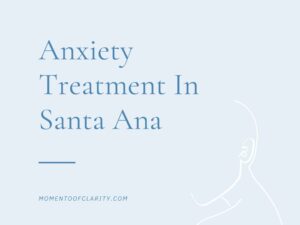 Expert Anxiety Treatment In Santa Ana