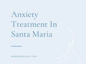 Expert Anxiety Treatment In Santa Maria